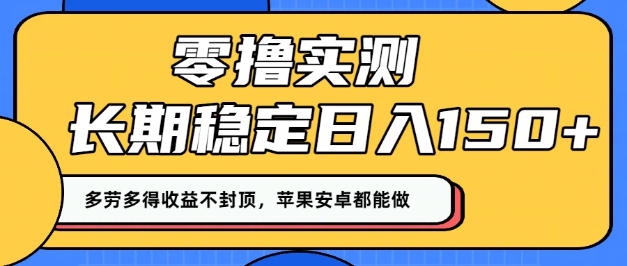 零撸实测：长期稳定日入150+，多劳多得收益不封顶，苹果安卓都能做！-让一部分人先富起来默财 创业网