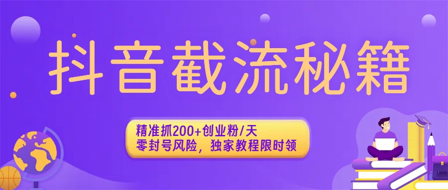 抖音截流秘籍：精准抓200+创业粉/天，零封号风险，独家教程限时领-让一部分人先富起来默财 创业网