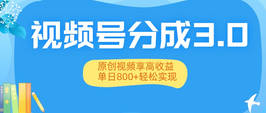 视频号分成3.0升级：原创视频享高收益，单日800+轻松实现-让一部分人先富起来默财 创业网