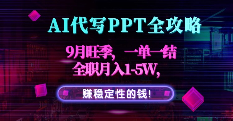 AI代写PPT全攻略，9月旺季，一单一结，全职月入1-5W，赚稳定性的钱！-让一部分人先富起来默财 创业网