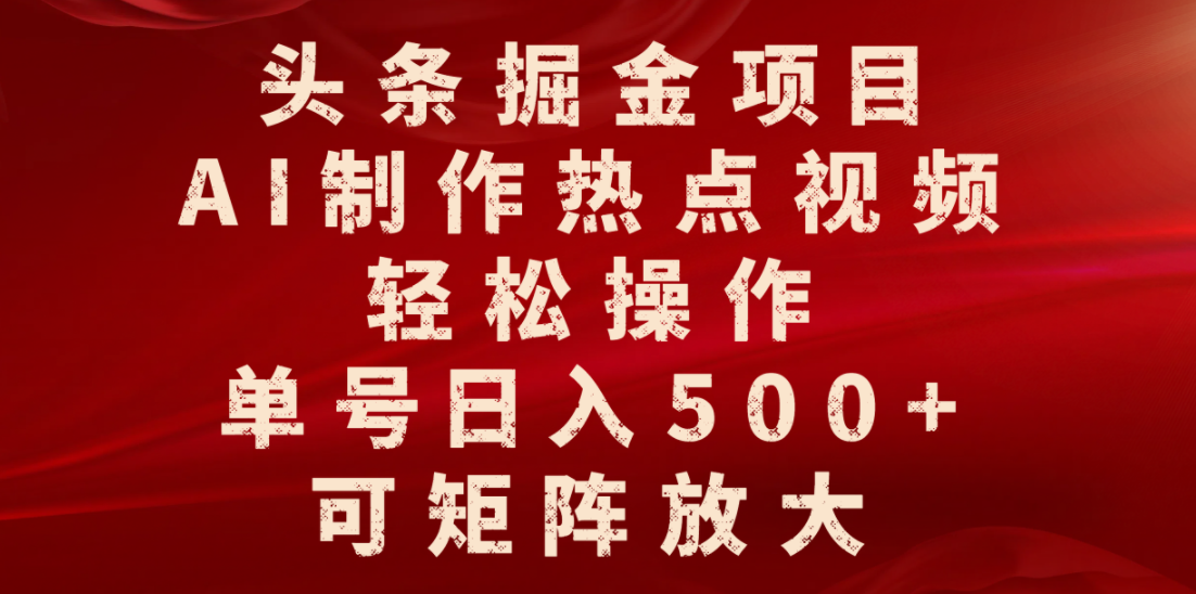 头条掘金项目，AI制作热点视频，轻松操作，单号日入500+，可矩阵放大-让一部分人先富起来默财 创业网