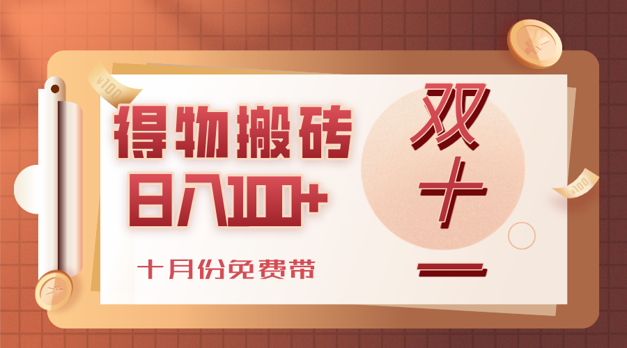 得物搬砖，轻轻松松日入100+，十月份免费带！-让一部分人先富起来默财 创业网