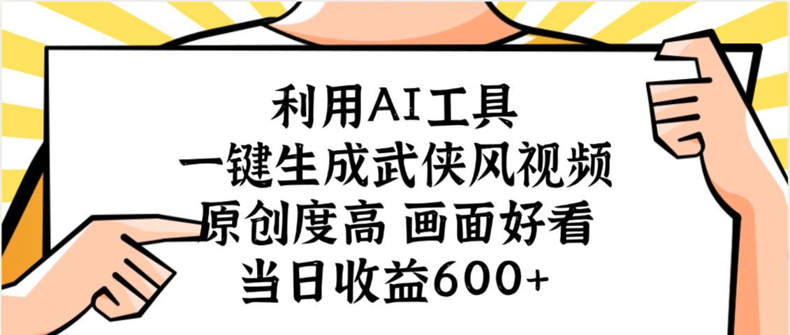 利用AI工具，一键生成武侠风视频，原创度高画面好看，当日收益600+-让一部分人先富起来默财 创业网